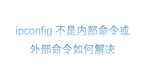 ipconfig不是内部命令或外部命令如何解决 电脑命令ipconfig不是内部命令