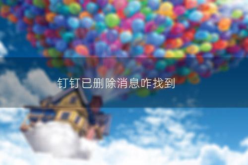 钉钉已删除消息咋找到